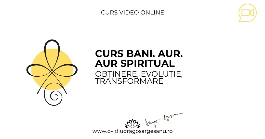 Curs Bani. Aur. Aur spiritual – Obtinere. Evolutie. Transformare – Satu Mare – acces online