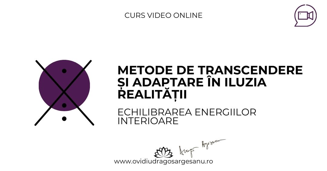 Curs: Metode de transcedere si adaptare in iluzia dualitatii – Galati – acces online