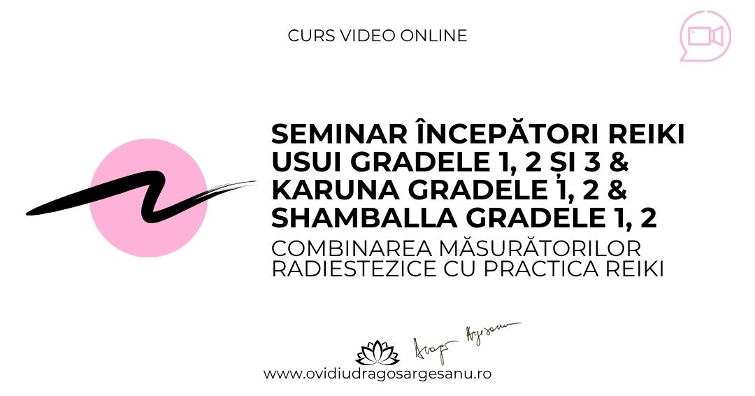 8 Seminar Incepatori Reiki Gradele 1, 2, 3 & Karuna Gradele 1, 2 & Shamballa Gradele 1, 2 – Bucuresti – acces online