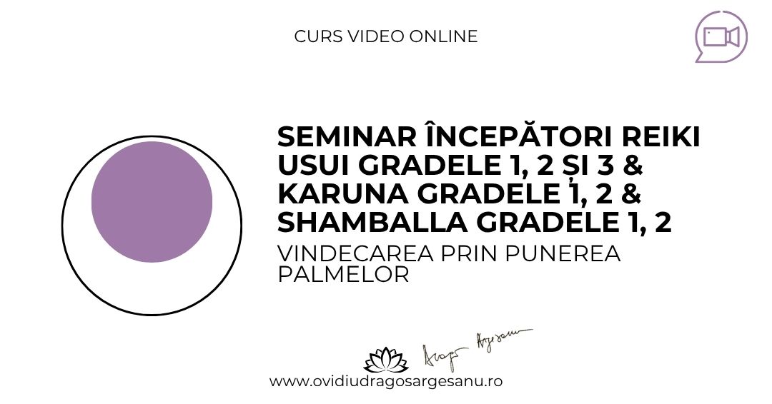13 Seminar Incepatori Reiki Gradele 1, 2, 3 & Karuna Gradele 1, 2 & Shamballa Gradele 1, 2 – Bucuresti – acces online (Seniori)